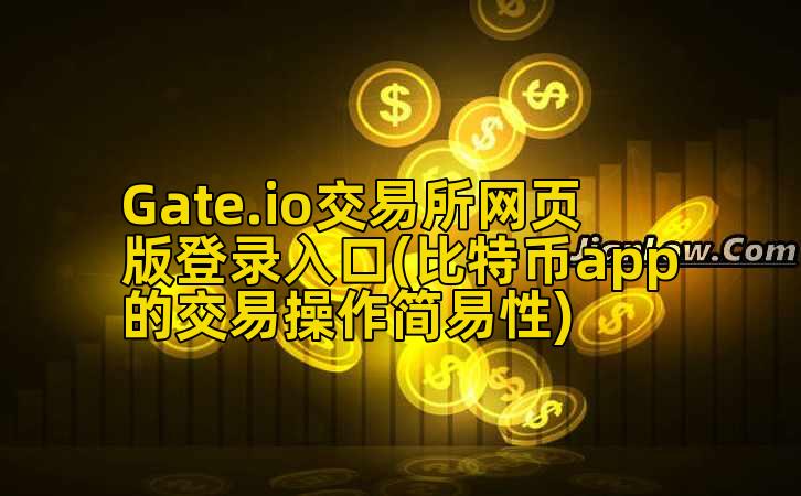 Gate.io交易所网页版登录入口(比特币app的交易操作简易性)